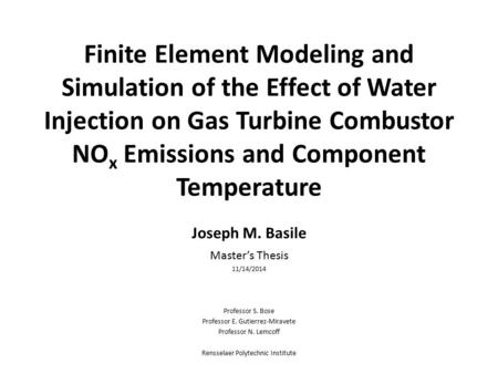Finite Element Modeling and Simulation of the Effect of Water Injection on Gas Turbine Combustor NO x Emissions and Component Temperature Joseph M. Basile.