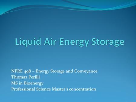NPRE 498 – Energy Storage and Conveyance Thomaz Perilli MS in Bioenergy Professional Science Master’s concentration.