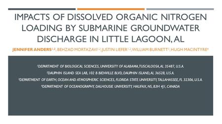 IMPACTS OF DISSOLVED ORGANIC NITROGEN LOADING BY SUBMARINE GROUNDWATER DISCHARGE IN LITTLE LAGOON, AL JENNIFER ANDERS 1,2, BEHZAD MORTAZAVI 1,2, JUSTIN.