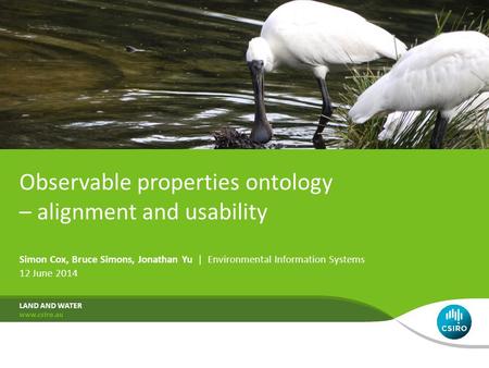 Observable properties ontology – alignment and usability Simon Cox, Bruce Simons, Jonathan Yu | Environmental Information Systems 12 June 2014 LAND AND.