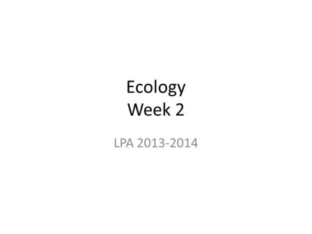Ecology Week 2 LPA 2013-2014. Monday Objective I will explain relationships between matter cycles and organisms.
