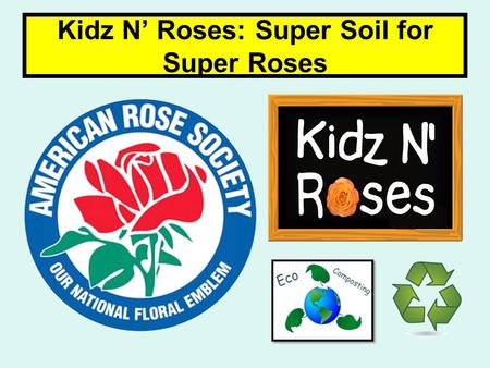 Kidz N’ Roses: Super Soil for Super Roses. Creating Super Soil for Growing Super Roses!