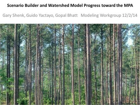 Scenario Builder and Watershed Model Progress toward the MPA Gary Shenk, Guido Yactayo, Gopal Bhatt Modeling Workgroup 12/2/14 1.