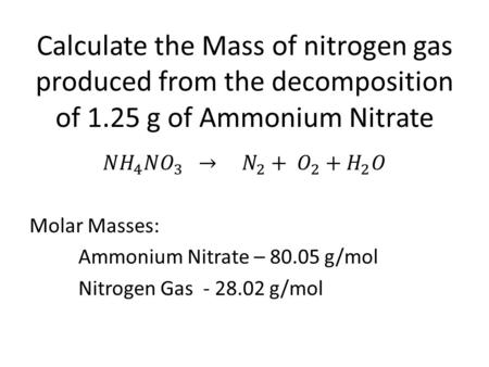 Calculate the Mass of nitrogen gas produced from the decomposition of 1.25 g of Ammonium Nitrate.