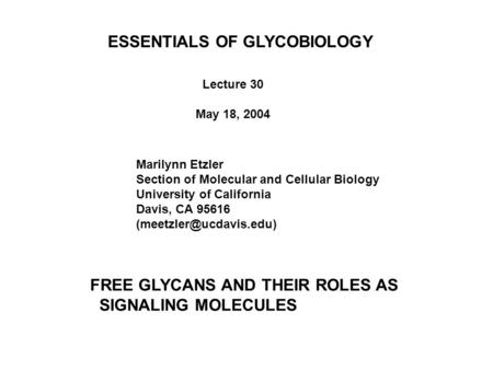 ESSENTIALS OF GLYCOBIOLOGY Lecture 30 May 18, 2004 Marilynn Etzler Section of Molecular and Cellular Biology University of California Davis, CA 95616