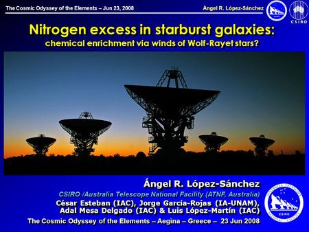 The Cosmic Odyssey of the Elements – Jun 23, 2008 Ángel R. López-Sánchez Nitrogen excess in starburst galaxies: chemical enrichment via winds of Wolf-Rayet.