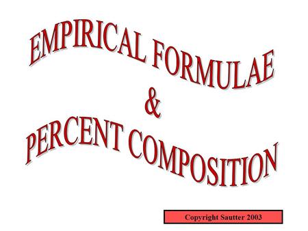 Copyright Sautter 2003. EMPIRICAL FORMULAE An empirical formula is the simplest formula for a compound. For example, H 2 O 2 can be reduced to a simpler.