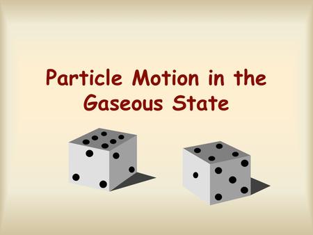 Particle Motion in the Gaseous State. What type of particles can we have in the gaseous state? Atoms such as He or Rn – easily treated as spherical particles.