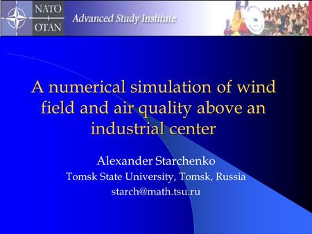 A numerical simulation of wind field and air quality above an industrial center Alexander Starchenko Tomsk State University, Tomsk, Russia