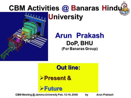 CBM Jammu University Feb. 12-16, 2008 by Arun Prakash CBM Banaras Hindu University Arun Prakash DoP, BHU (For Banaras Group) Out.