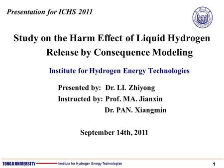 1 TONGJI UNIVERSITY Institute for Hydrogen Energy Technologies Study on the Harm Effect of Liquid Hydrogen Release by Consequence Modeling Institute for.