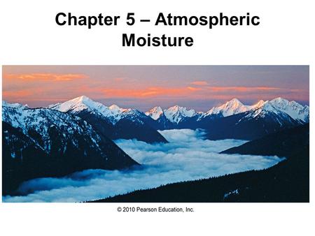 Chapter 5 – Atmospheric Moisture. Atmospheric Moisture Recall: The Hydrologic Cycle.