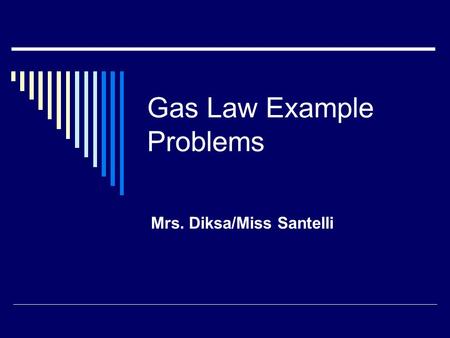 Gas Law Example Problems Mrs. Diksa/Miss Santelli.