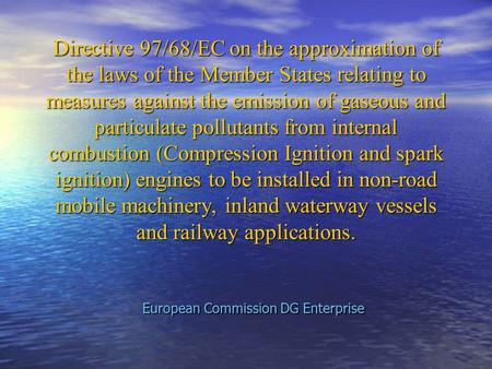 Directive 97/68/EC on the approximation of the laws of the Member States relating to measures against the emission of gaseous and particulate pollutants.