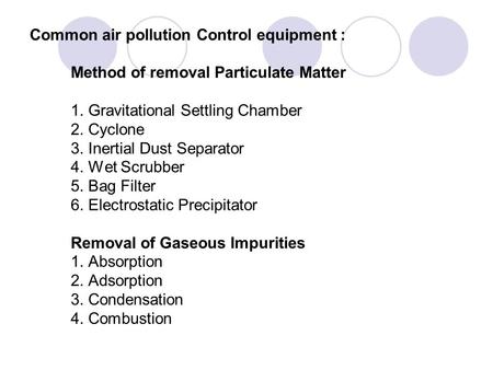 Common air pollution Control equipment : Method of removal Particulate Matter 1. Gravitational Settling Chamber 2. Cyclone 3. Inertial Dust Separator.