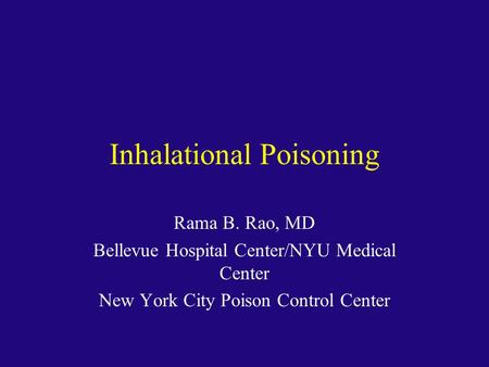 Inhalational Poisoning Rama B. Rao, MD Bellevue Hospital Center/NYU Medical Center New York City Poison Control Center.