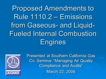 Proposed Amendments to Rule 1110.2 – Emissions from Gaseous- and Liquid- Fueled Internal Combustion Engines Presented at Southern California Gas Co. Seminar.