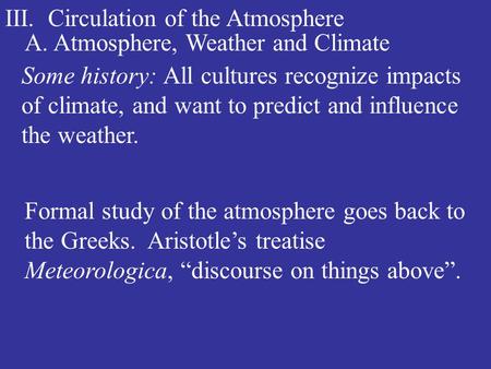 III. Circulation of the Atmosphere A. Atmosphere, Weather and Climate Some history: All cultures recognize impacts of climate, and want to predict and.