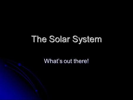 The Solar System What’s out there!. Telescopes These are the kind of instruments used to discover our galaxy before satellite imaging was available. The.