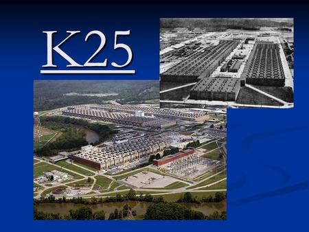 K25. The History The K-25 plant was located on the southwestern end of the Oak Ridge reservation It used the gaseous diffusion method to separate uranium-235.