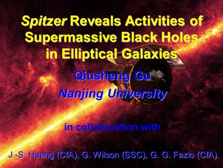 Spitzer Reveals Activities of Supermassive Black Holes in Elliptical Galaxies Qiusheng Gu Nanjing University in collaboration with J.-S. Huang (CfA), G.
