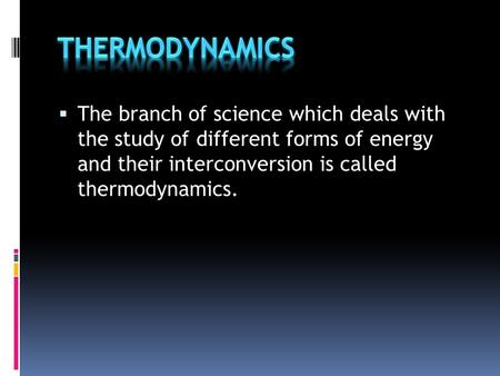  The branch of science which deals with the study of different forms of energy and their interconversion is called thermodynamics.