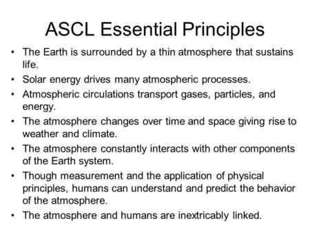 ASCL Essential Principles The Earth is surrounded by a thin atmosphere that sustains life. Solar energy drives many atmospheric processes. Atmospheric.