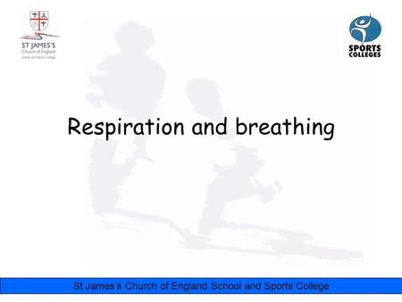 St James’s Church of England School and Sports College Respiration and breathing.