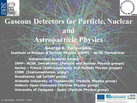 G. Fanourakis – HEP2013 – Chios George K. Fanourakis Institute of Nuclear & Particle Physics (INPP) – NCSR ‘Demokritos’ Gaseous Detectors for Particle,