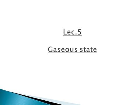 Lec.5 Gaseous state. Let’s Review Gases at low pressures (gas particles are far apart) have following characteristics: V α 1/P (constant temperature,
