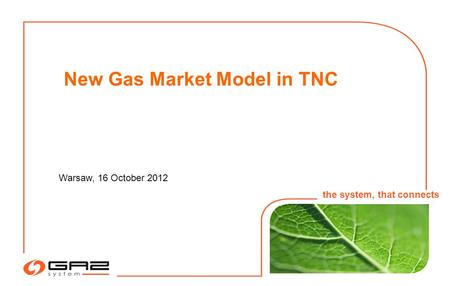 1 Warsaw, 16 October 2012 the system, that connects New Gas Market Model in TNC.