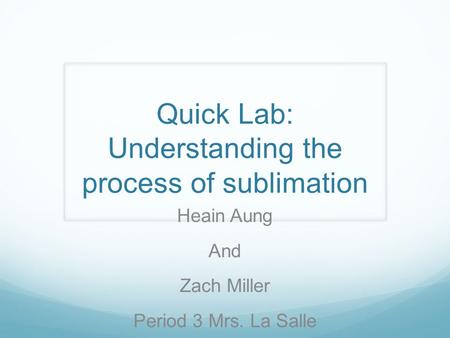 Quick Lab: Understanding the process of sublimation Heain Aung And Zach Miller Period 3 Mrs. La Salle.