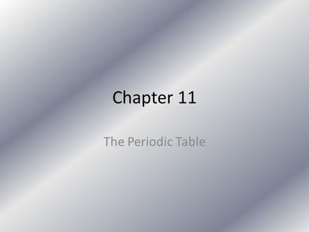 Chapter 11 The Periodic Table. I. History of the Periodic Table Johann Wolfgang Döbereiner and triads John Newlands and the Law of Octaves Dmitri Mendeleev.