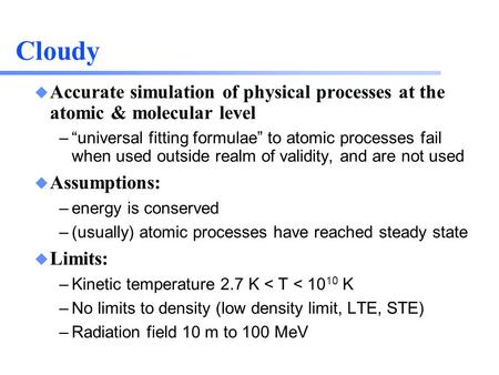Cloudy u Accurate simulation of physical processes at the atomic & molecular level –“universal fitting formulae” to atomic processes fail when used outside.