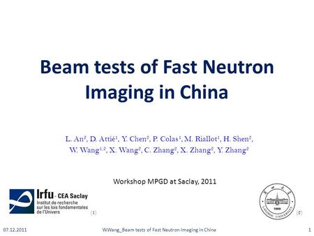 Beam tests of Fast Neutron Imaging in China L. An 2, D. Attié 1, Y. Chen 2, P. Colas 1, M. Riallot 1, H. Shen 2, W. Wang 1,2, X. Wang 2, C. Zhang 2, X.