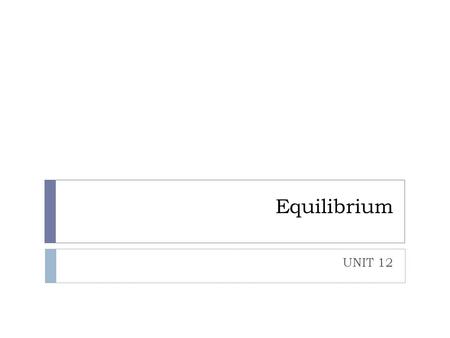 Equilibrium UNIT 12. Overview  Concept of Equilibrium  Equilibrium constant  Equilibrium expression  Heterogeneous vs homogeneous equilibrium  Solving.