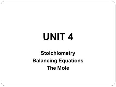 Unit 4 Lecture 1- Balancing Eqns and the Mole
