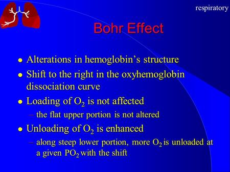 Respiratory Bohr Effect Alterations in hemoglobin’s structure Alterations in hemoglobin’s structure Shift to the right in the oxyhemoglobin dissociation.