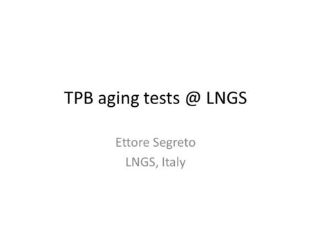 TPB aging LNGS Ettore Segreto LNGS, Italy.