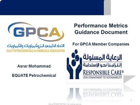 1 EQUATE RESTRICTED - For internal use only Performance Metrics Guidance Document For GPCA Member Companies Asrar Mohammad EQUATE Petrochemical.