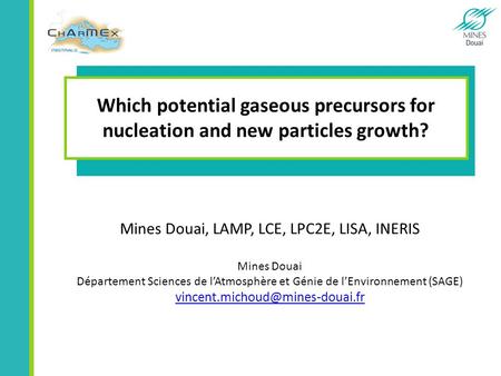 Which potential gaseous precursors for nucleation and new particles growth? Mines Douai, LAMP, LCE, LPC2E, LISA, INERIS Mines Douai Département Sciences.
