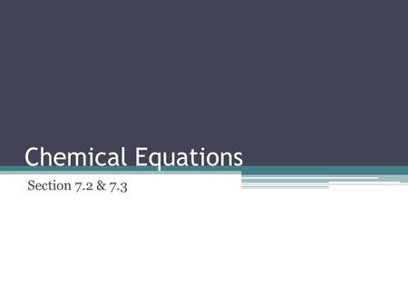 Chemical Equations Section 7.2 & 7.3. Chemical Equations CH 4 (g) + O 2(g)  CO 2 (g) + H 2 O (g) Reactantsproducts  Means to produce solid (s) Liquid.