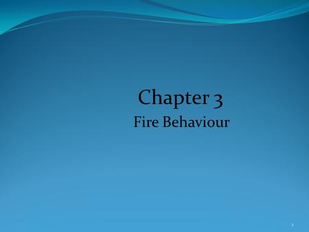 Chapter 3 Fire Behaviour 1. Introduction Fire has been one of the most important life-sustaining components. Fire a major tool in the development of society.