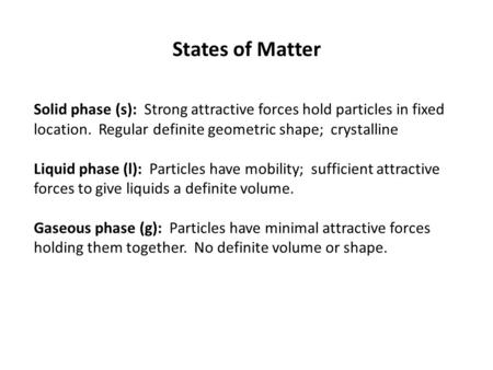 Solid phase (s): Strong attractive forces hold particles in fixed location. Regular definite geometric shape; crystalline Liquid phase (l): Particles have.