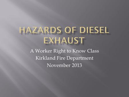 A Worker Right to Know Class Kirkland Fire Department November 2013.