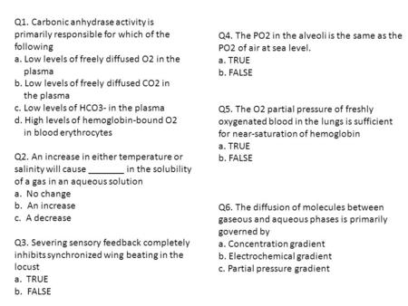 Q1. Carbonic anhydrase activity is primarily responsible for which of the following a. Low levels of freely diffused O2 in the plasma b. Low levels of.