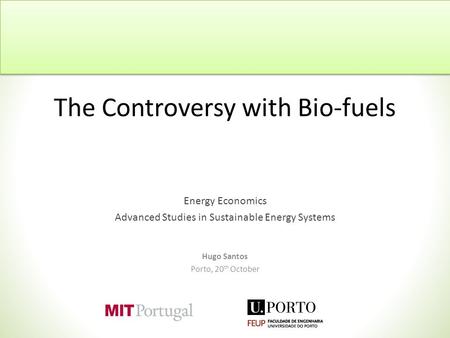 The Controversy with Bio-fuels Energy Economics Advanced Studies in Sustainable Energy Systems Hugo Santos Porto, 20 th October.