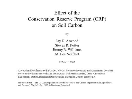 Effect of the Conservation Reserve Program (CRP) on Soil Carbon By Jay D. Atwood Steven R. Potter Jimmy R. Williams M. Lee Norfleet 22 March 2005 Atwood.