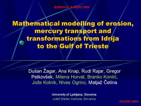 Mathematical modelling of erosion, mercury transport and transformations from Idrija to the Gulf of Trieste Dušan Žagar, Ana Knap, Rudi Rajar, Gregor Petkovšek,