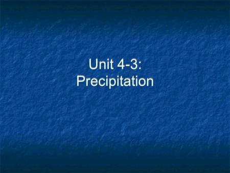 Unit 4-3: Precipitation. Cooling of Air Adiabatic Change: Heating or cooling without transferring heat to/from surroundings. As a parcel of air rises.